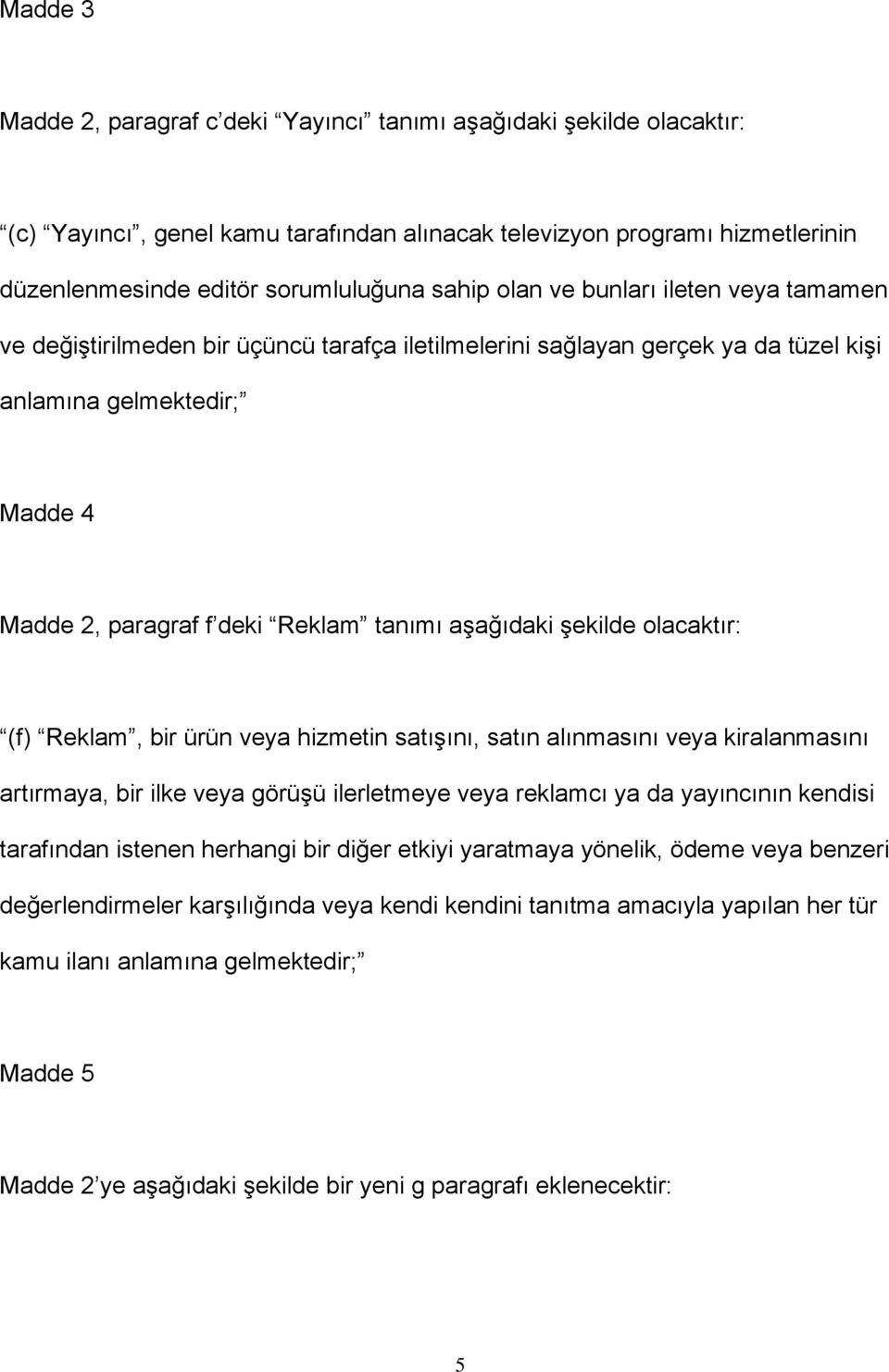 aşağıdaki şekilde olacaktır: (f) Reklam, bir ürün veya hizmetin satışını, satın alınmasını veya kiralanmasını artırmaya, bir ilke veya görüşü ilerletmeye veya reklamcı ya da yayıncının kendisi