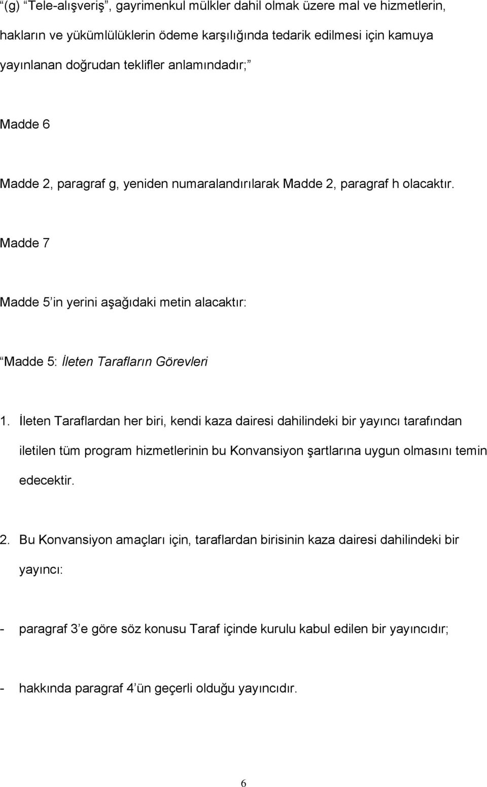 İleten Taraflardan her biri, kendi kaza dairesi dahilindeki bir yayıncı tarafından iletilen tüm program hizmetlerinin bu Konvansiyon şartlarına uygun olmasını temin edecektir. 2.