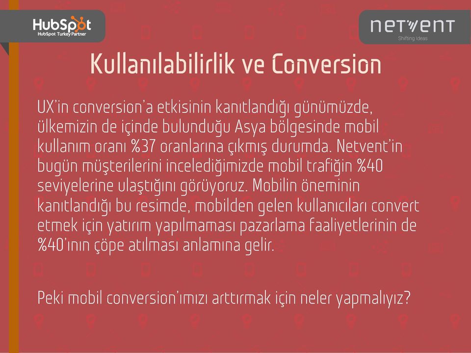 oranlarına çıkmış durumda. Netvent in bugün müşterilerini incelediğimizde mobil trafiğin %40 seviyelerine ulaştığını görüyoruz.