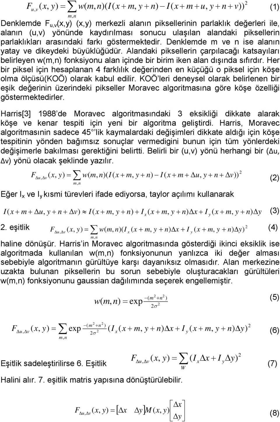 Her bir piksel içi hesaplaa 4 farklılık değeride e küçüğü o piksel içi köşe ola ölçüsüoö olarak kabl edilir.