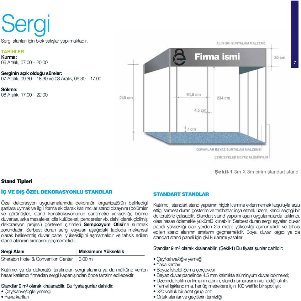 belirledigi flartlara uymak ve ilgili forma ek olarak kat l mc lar stand dizayn n (bölümler ve görünüfller, stand konstrüksiyonunun santimetre yüksekli i, bölme duvarlar, arka mesafeler, ofis