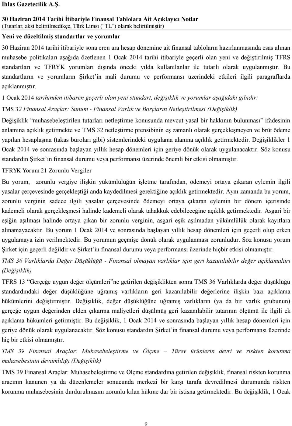 Bu standartların ve yorumların Şirket in mali durumu ve performansı üzerindeki etkileri ilgili paragraflarda açıklanmıştır.