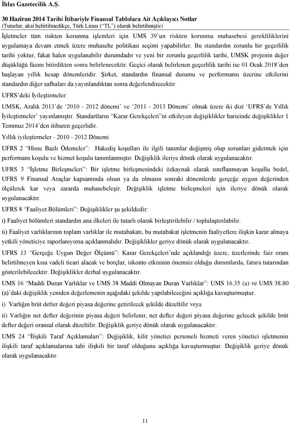 Geçici olarak belirlenen geçerlilik tarihi ise 01 Ocak 2018 den başlayan yıllık hesap dönemleridir.