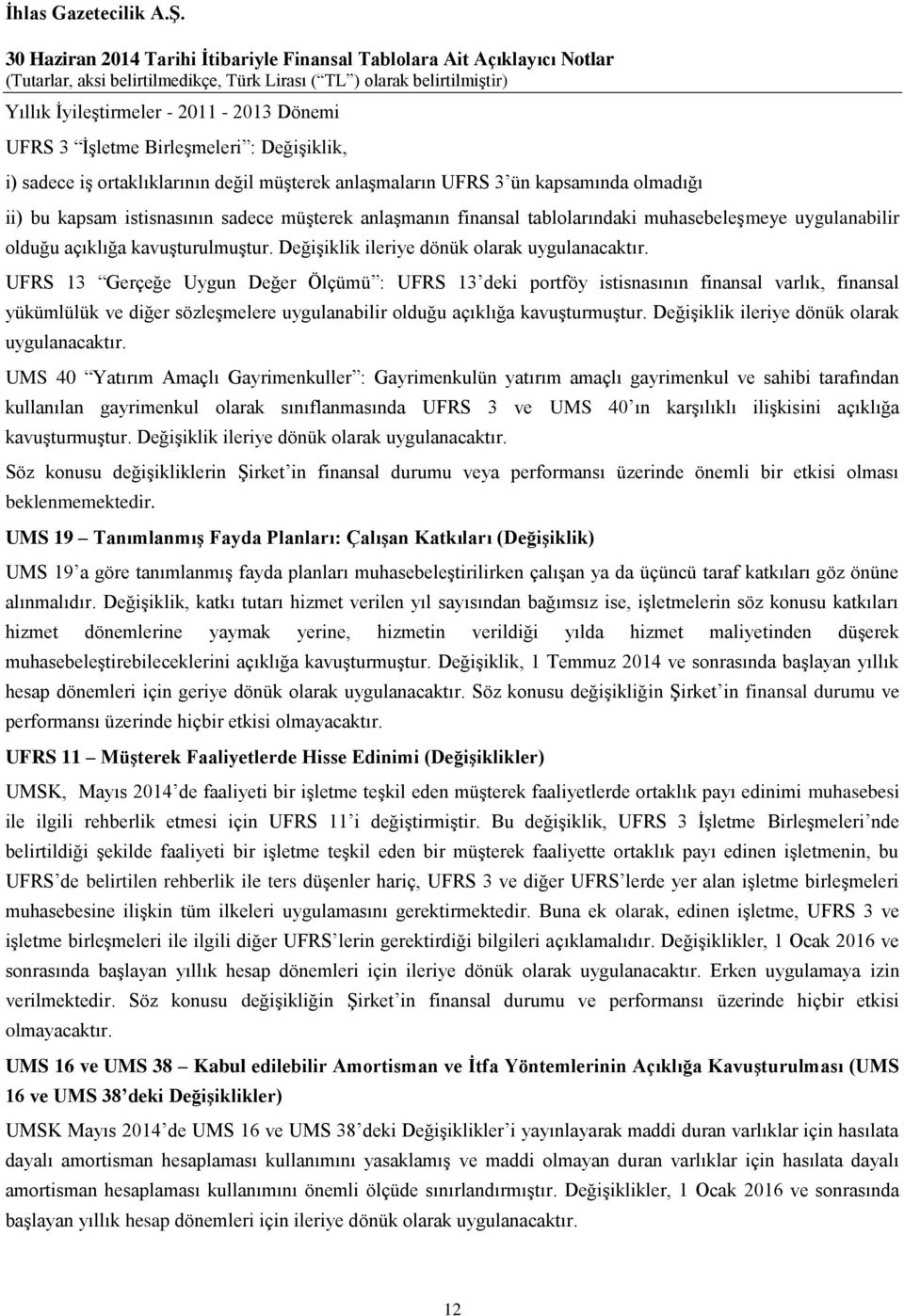 UFRS 13 Gerçeğe Uygun Değer Ölçümü : UFRS 13 deki portföy istisnasının finansal varlık, finansal yükümlülük ve diğer sözleşmelere uygulanabilir olduğu açıklığa kavuşturmuştur.