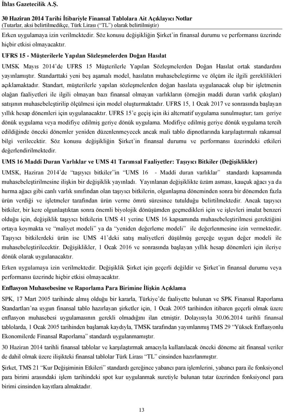 Standarttaki yeni beş aşamalı model, hasılatın muhasebeleştirme ve ölçüm ile ilgili gereklilikleri açıklamaktadır.