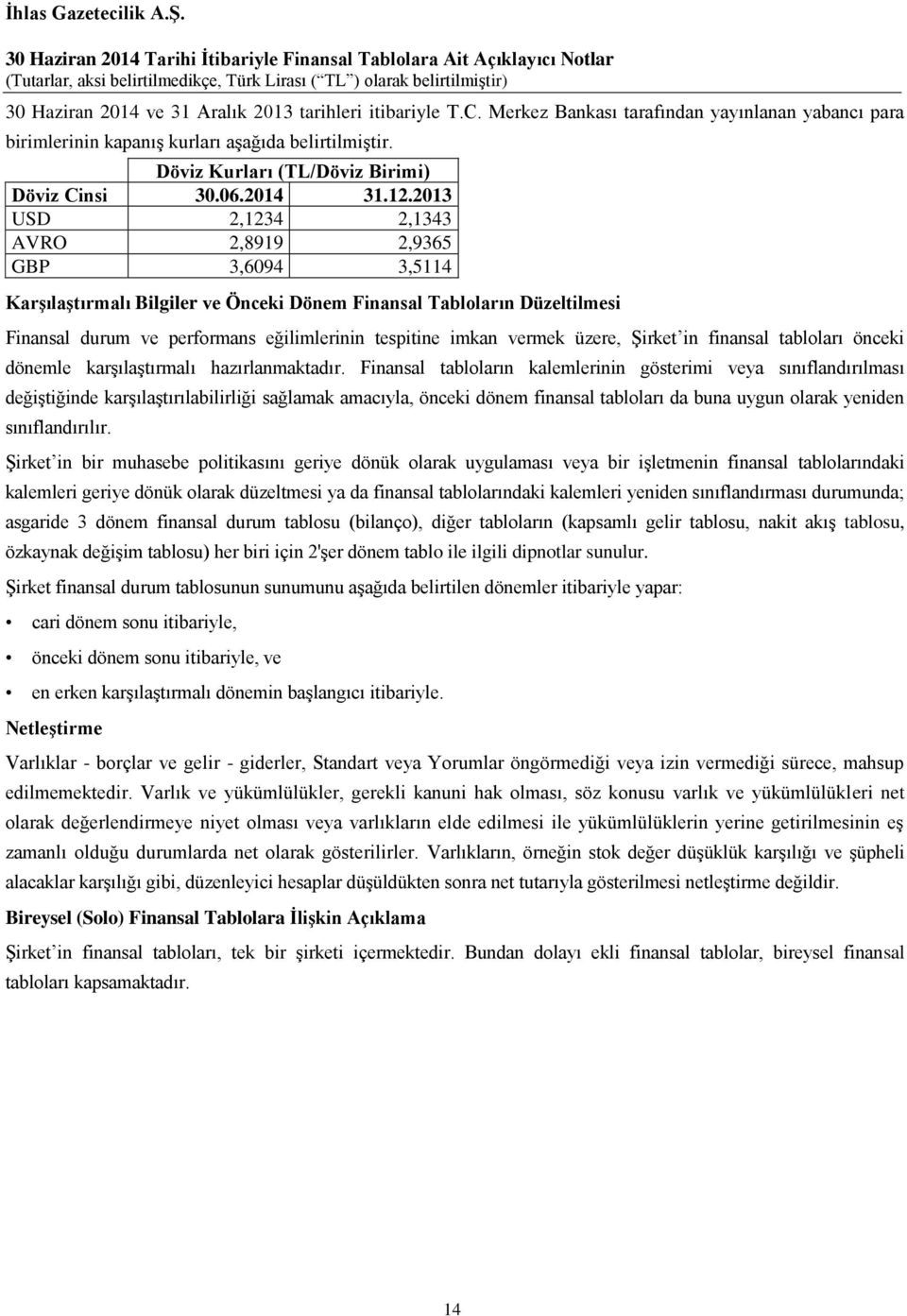 performans eğilimlerinin tespitine imkan vermek üzere, Şirket in finansal tabloları önceki dönemle karşılaştırmalı hazırlanmaktadır.