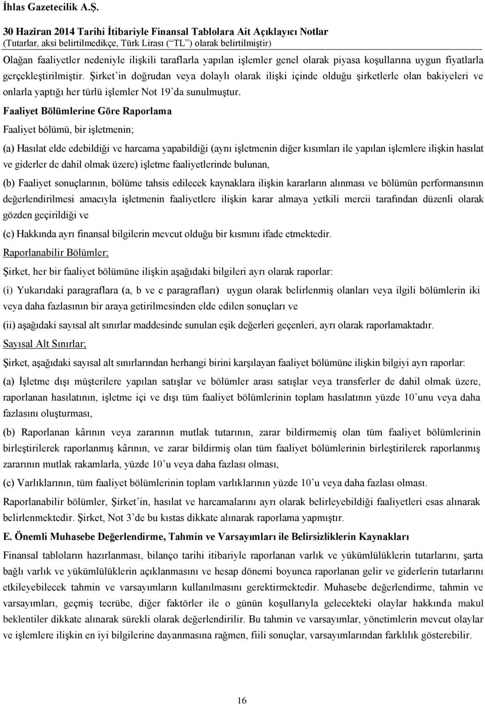 Faaliyet Bölümlerine Göre Raporlama Faaliyet bölümü, bir işletmenin; (a) Hasılat elde edebildiği ve harcama yapabildiği (aynı işletmenin diğer kısımları ile yapılan işlemlere ilişkin hasılat ve