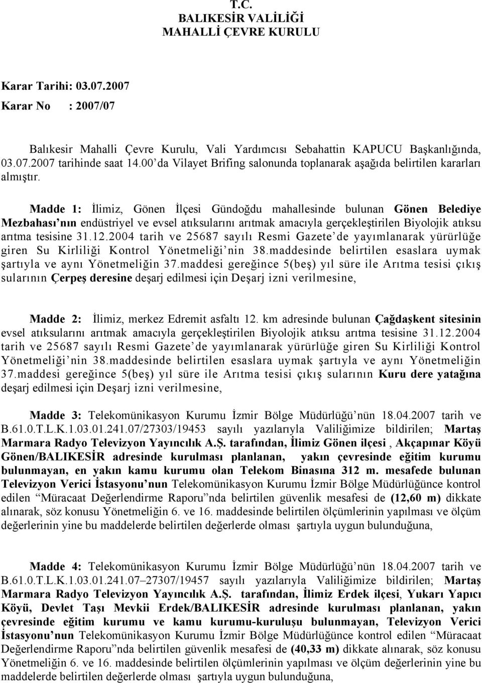 Madde 1: İlimiz, Gönen İlçesi Gündoğdu mahallesinde bulunan Gönen Belediye Mezbahası nın endüstriyel ve evsel atıksularını arıtmak amacıyla gerçekleştirilen Biyolojik atıksu arıtma tesisine 31.12.