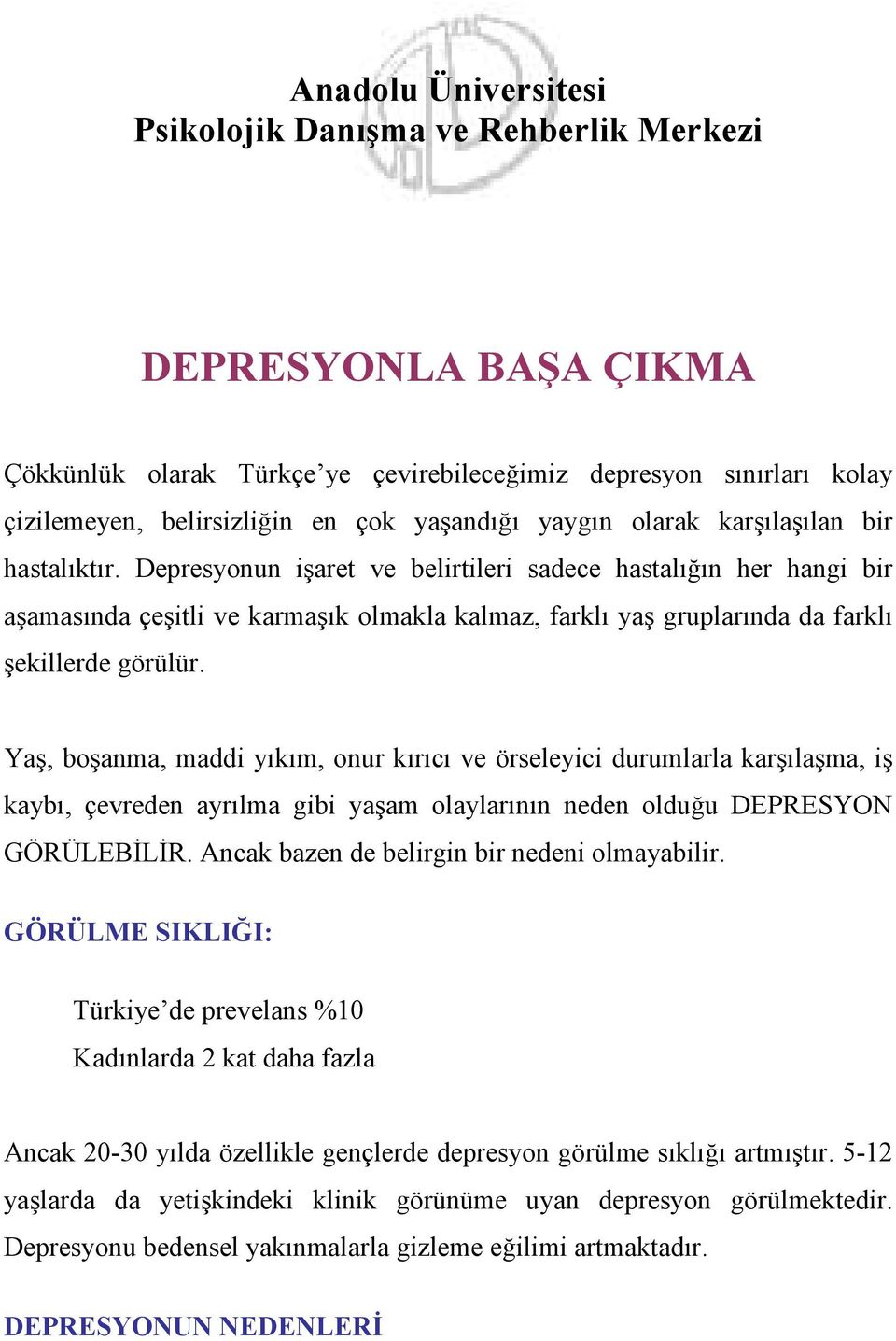 Depresyonun işaret ve belirtileri sadece hastalığın her hangi bir aşamasında çeşitli ve karmaşık olmakla kalmaz, farklı yaş gruplarında da farklı şekillerde görülür.