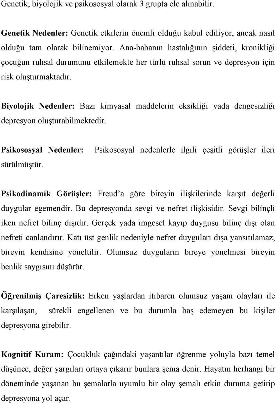 Biyolojik Nedenler: Bazı kimyasal maddelerin eksikliği yada dengesizliği depresyon oluşturabilmektedir. Psikososyal Nedenler: sürülmüştür.