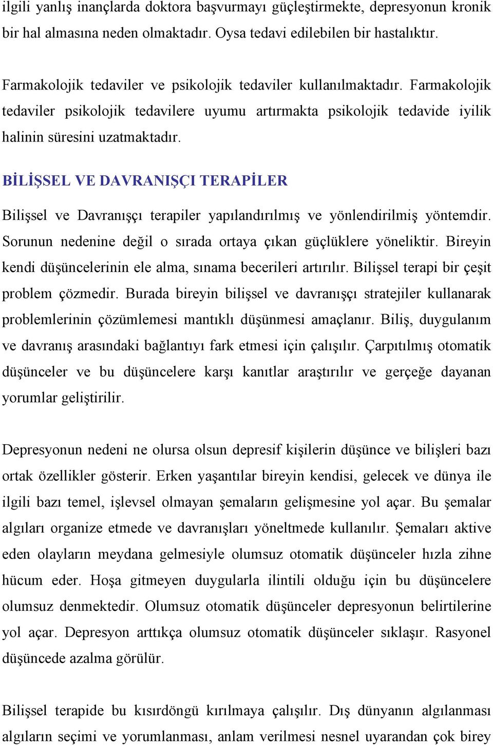 BĐLĐŞSEL VE DAVRANIŞÇI TERAPĐLER Bilişsel ve Davranışçı terapiler yapılandırılmış ve yönlendirilmiş yöntemdir. Sorunun nedenine değil o sırada ortaya çıkan güçlüklere yöneliktir.