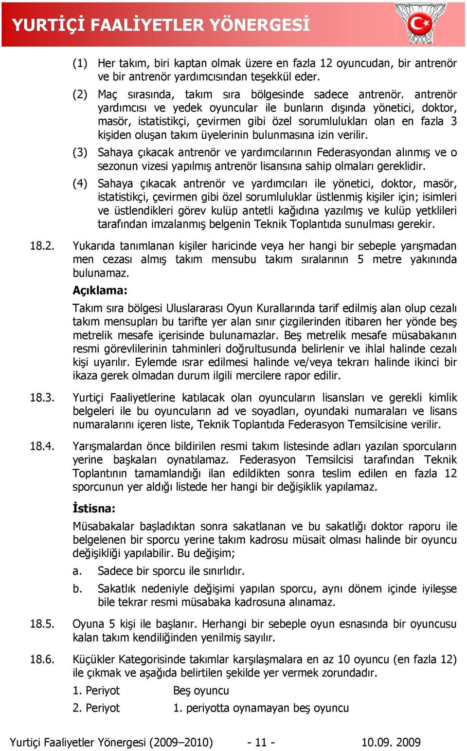 verilir. (3) Sahaya çıkacak antrenör ve yardımcılarının Federasyondan alınmış ve o sezonun vizesi yapılmış antrenör lisansına sahip olmaları gereklidir.