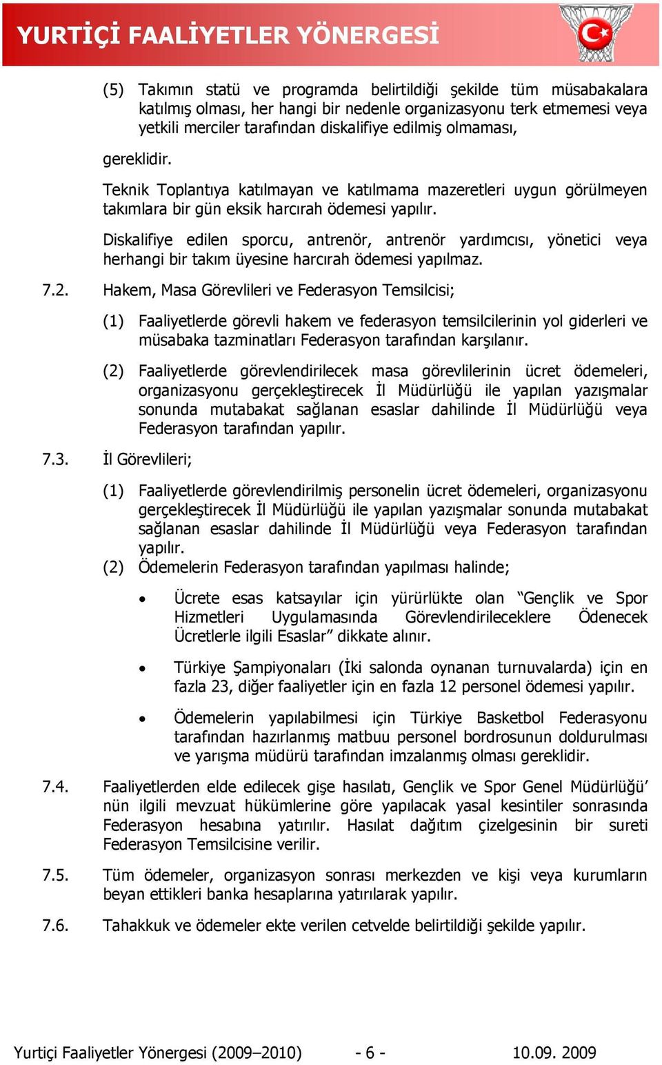 Diskalifiye edilen sporcu, antrenör, antrenör yardımcısı, yönetici veya herhangi bir takım üyesine harcırah ödemesi yapılmaz. 7.2.