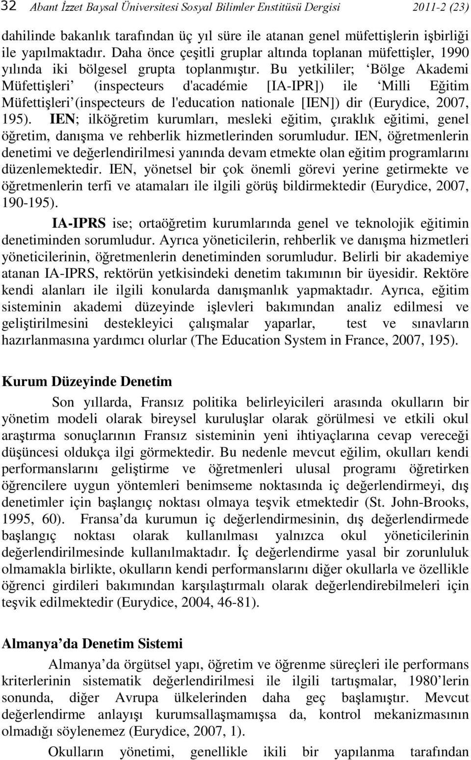 Bu yetkililer; Bölge Akademi Müfettişleri (inspecteurs d'académie [IA-IPR]) ile Milli Eğitim Müfettişleri (inspecteurs de l'education nationale [IEN]) dir (Eurydice, 2007, 195).