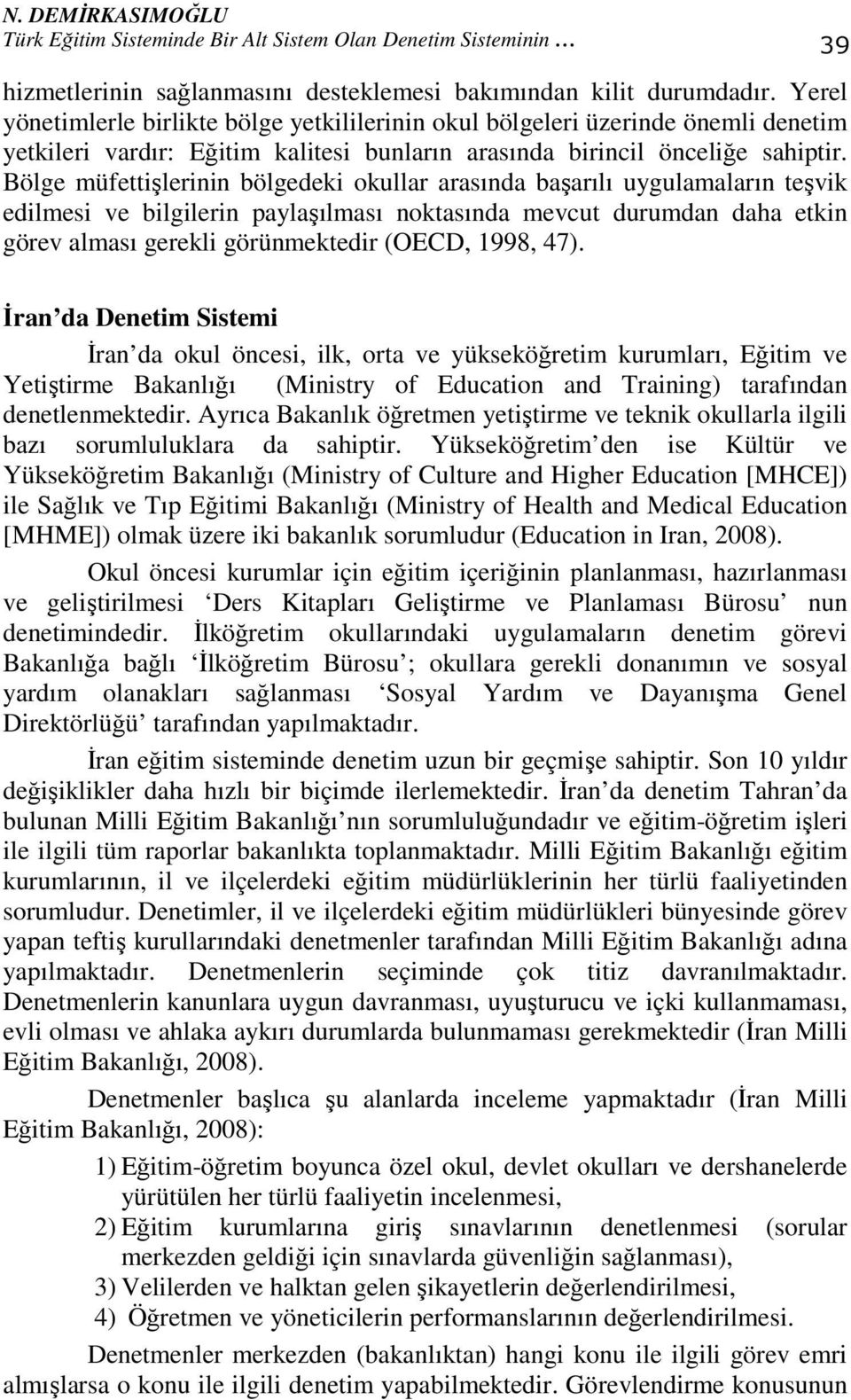 Bölge müfettişlerinin bölgedeki okullar arasında başarılı uygulamaların teşvik edilmesi ve bilgilerin paylaşılması noktasında mevcut durumdan daha etkin görev alması gerekli görünmektedir (OECD,