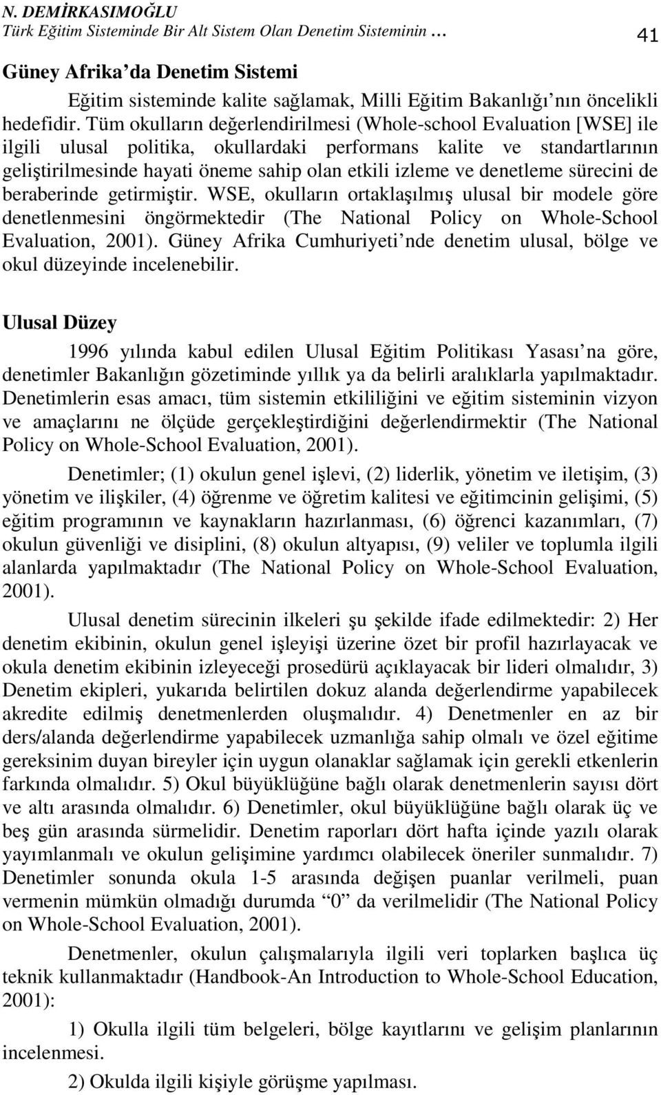 denetleme sürecini de beraberinde getirmiştir. WSE, okulların ortaklaşılmış ulusal bir modele göre denetlenmesini öngörmektedir (The National Policy on Whole-School Evaluation, 2001).