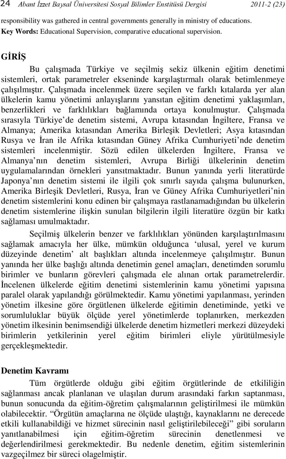 GİRİŞ Bu çalışmada Türkiye ve seçilmiş sekiz ülkenin eğitim denetimi sistemleri, ortak parametreler ekseninde karşılaştırmalı olarak betimlenmeye çalışılmıştır.