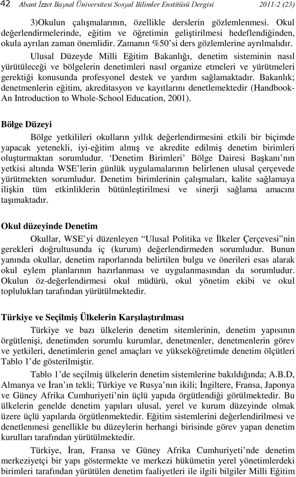 Ulusal Düzeyde Milli Eğitim Bakanlığı, denetim sisteminin nasıl yürütüleceği ve bölgelerin denetimleri nasıl organize etmeleri ve yürütmeleri gerektiği konusunda profesyonel destek ve yardım