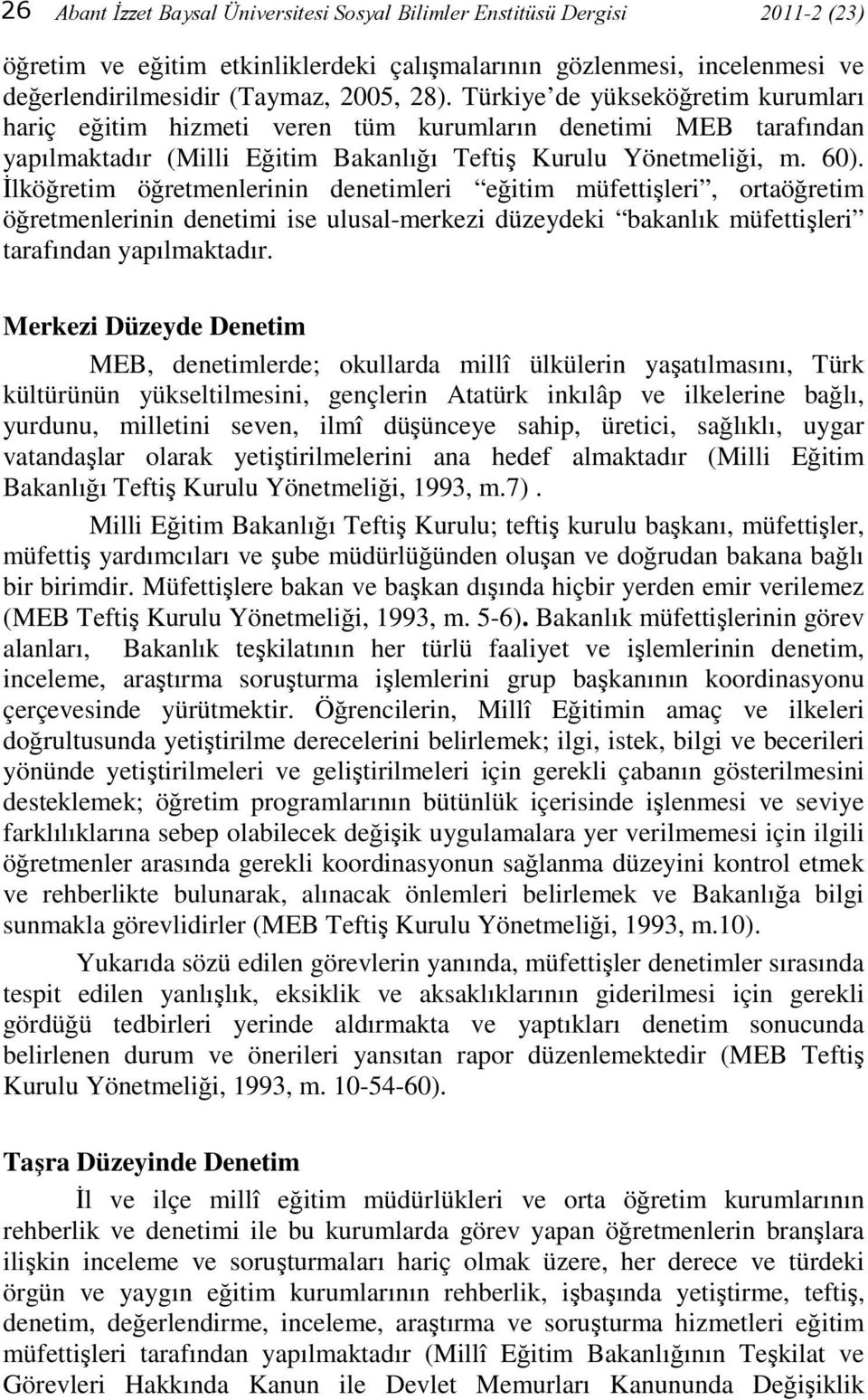 İlköğretim öğretmenlerinin denetimleri eğitim müfettişleri, ortaöğretim öğretmenlerinin denetimi ise ulusal-merkezi düzeydeki bakanlık müfettişleri tarafından yapılmaktadır.