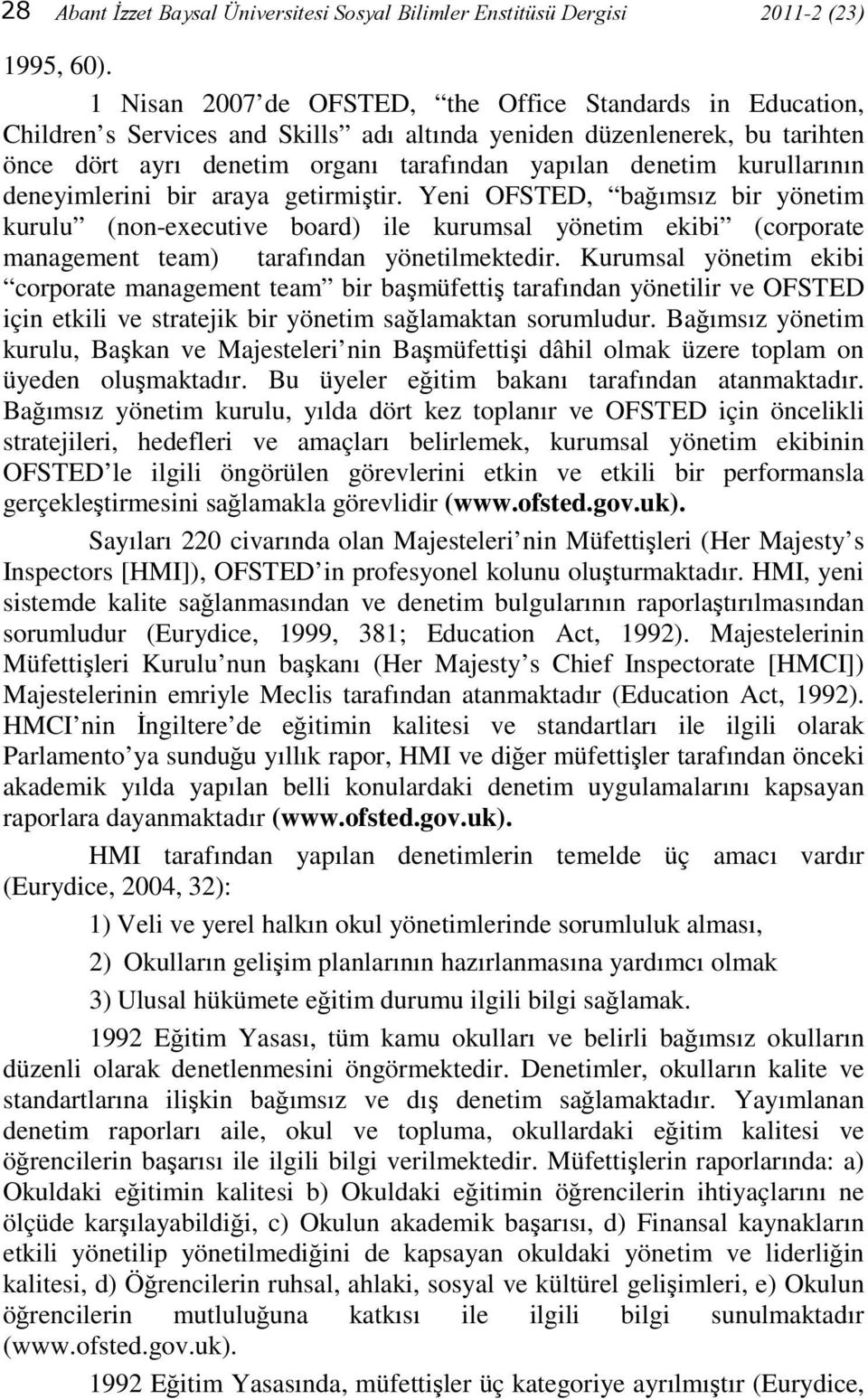 kurullarının deneyimlerini bir araya getirmiştir. Yeni OFSTED, bağımsız bir yönetim kurulu (non-executive board) ile kurumsal yönetim ekibi (corporate management team) tarafından yönetilmektedir.