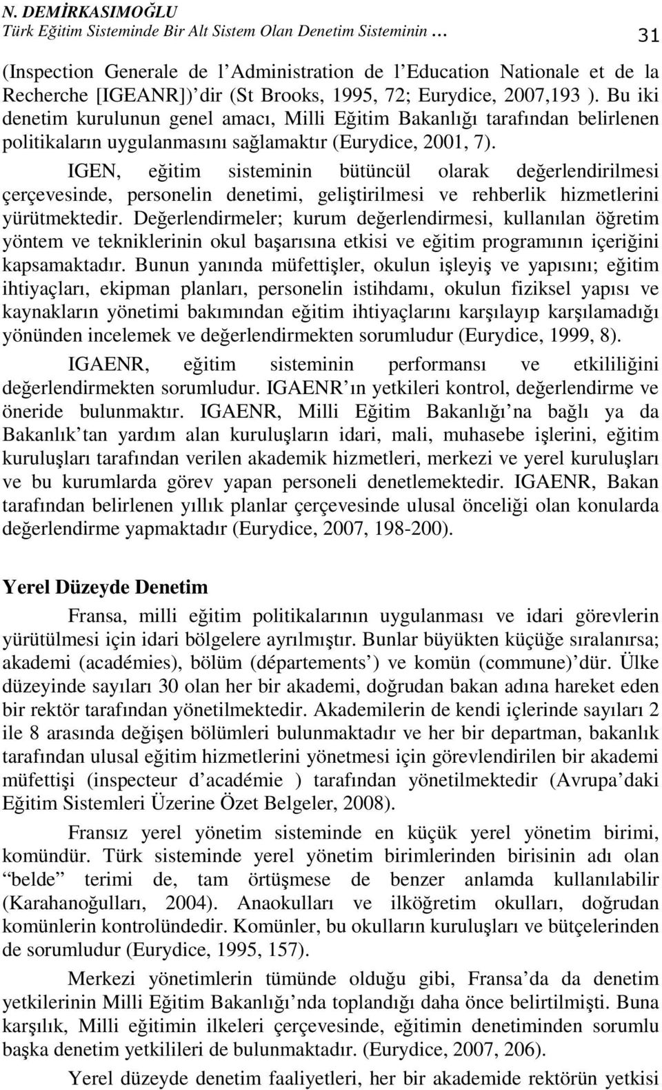 IGEN, eğitim sisteminin bütüncül olarak değerlendirilmesi çerçevesinde, personelin denetimi, geliştirilmesi ve rehberlik hizmetlerini yürütmektedir.