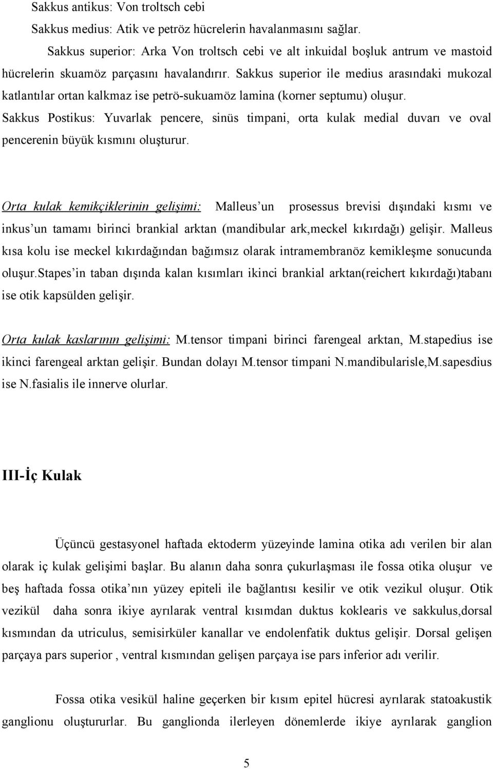 Sakkus superior ile medius arasındaki mukozal katlantılar ortan kalkmaz ise petrö-sukuamöz lamina (korner septumu) oluşur.