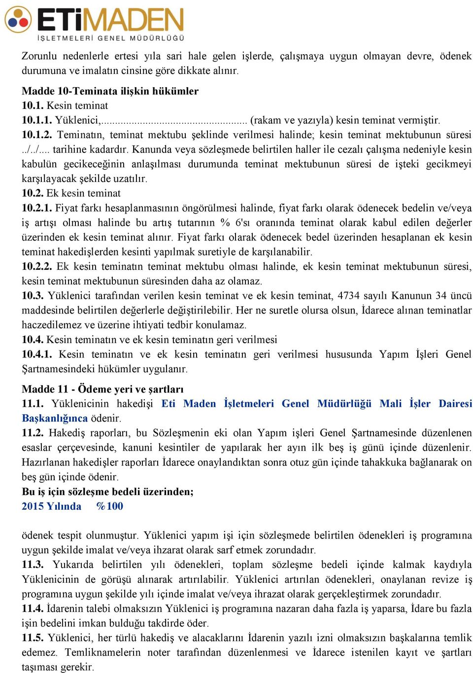 Kanunda veya sözleşmede belirtilen haller ile cezalı çalışma nedeniyle kesin kabulün gecikeceğinin anlaşılması durumunda teminat mektubunun süresi de işteki gecikmeyi karşılayacak şekilde uzatılır.