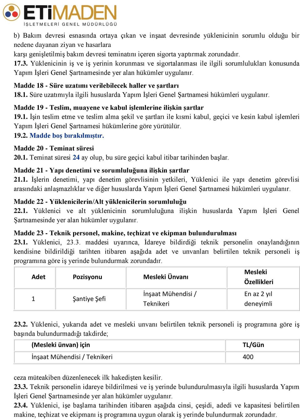 Madde 18 - Süre uzatımı verilebilecek haller ve şartları 18.1. Süre uzatımıyla ilgili hususlarda Yapım İşleri Genel Şartnamesi hükümleri uygulanır.