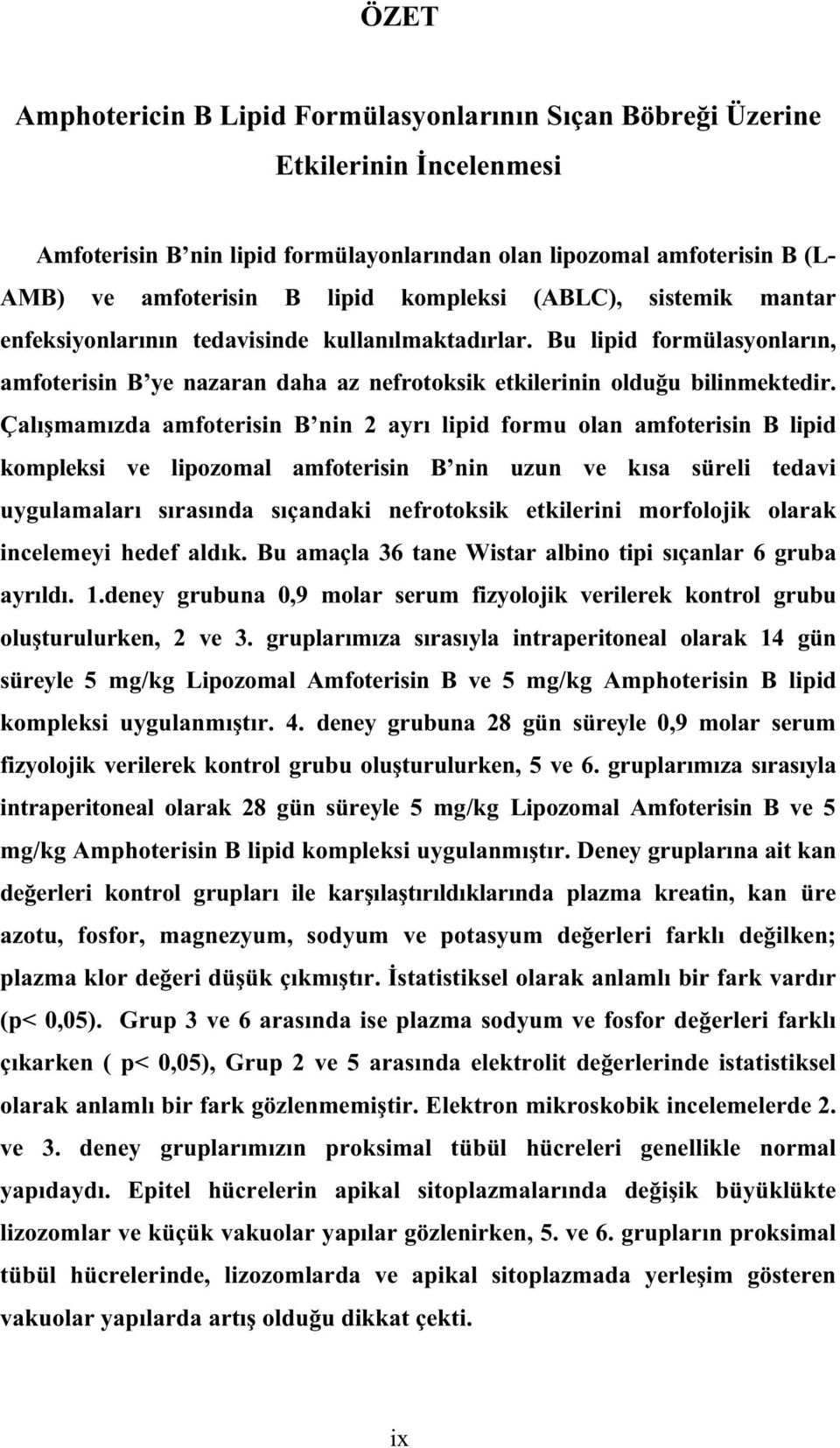 Çal mam zda amfoterisin B nin 2 ayr lipid formu olan amfoterisin B lipid kompleksi ve lipozomal amfoterisin B nin uzun ve k sa süreli tedavi uygulamalar s ras nda s çandaki nefrotoksik etkilerini