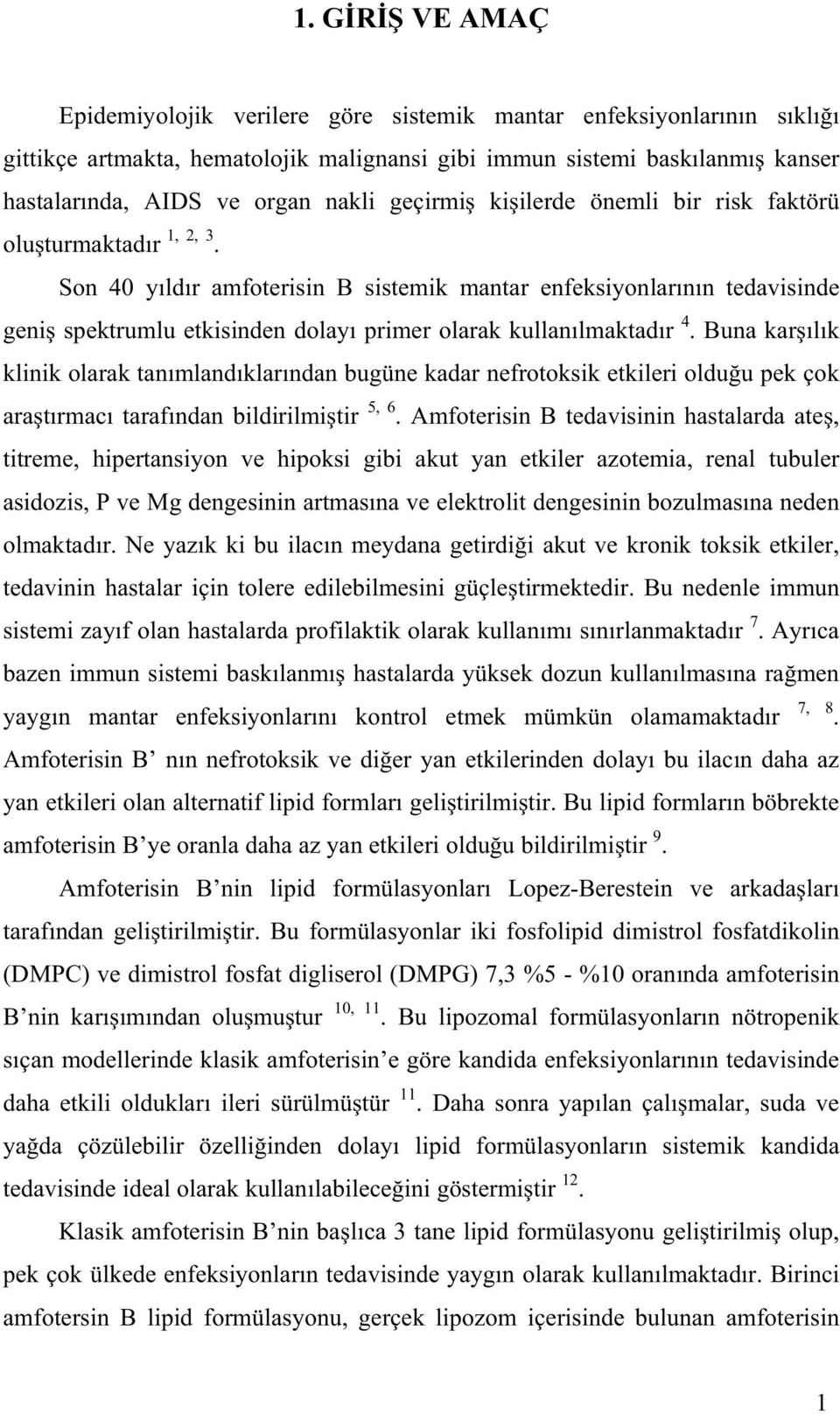 Son 40 y ld r amfoterisin B sistemik mantar enfeksiyonlar n n tedavisinde geni spektrumlu etkisinden dolay primer olarak kullan lmaktad r 4.