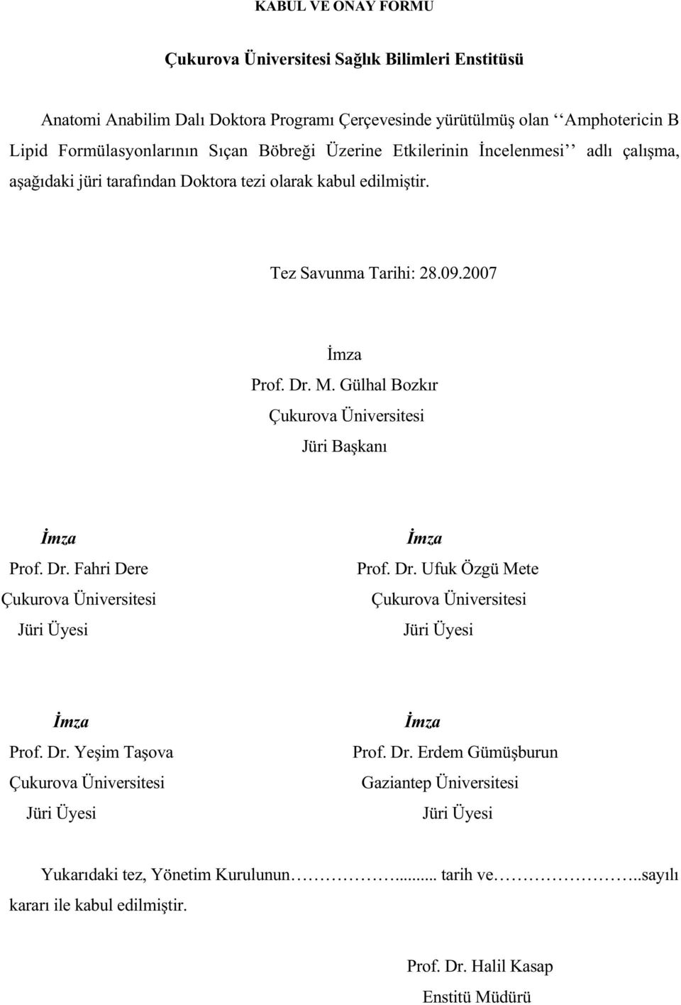 Gülhal Bozk r Çukurova Üniversitesi Jüri Ba kan mza Prof. Dr. Fahri Dere Çukurova Üniversitesi Jüri Üyesi mza Prof. Dr. Ufuk Özgü Mete Çukurova Üniversitesi Jüri Üyesi mza Prof. Dr. Ye im Ta ova Çukurova Üniversitesi Jüri Üyesi mza Prof.