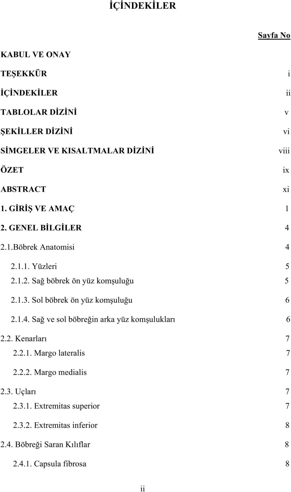 Sol böbrek ön yüz kom ulu u 6 2.1.4. Sa ve sol böbre in arka yüz kom uluklar 6 2.2. Kenarlar 7 2.2.1. Margo lateralis 7 2.2.2. Margo medialis 7 2.