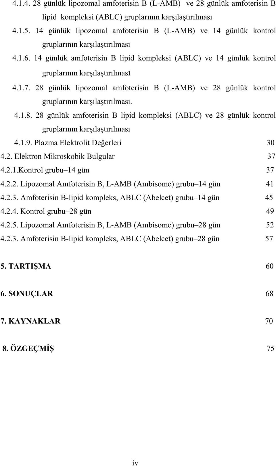 28 günlük lipozomal amfoterisin B (L-AMB) ve 28 günlük kontrol gruplar n n kar la t r lmas. 4.1.8. 28 günlük amfoterisin B lipid kompleksi (ABLC) ve 28 günlük kontrol gruplar n n kar la t r lmas 4.1.9.