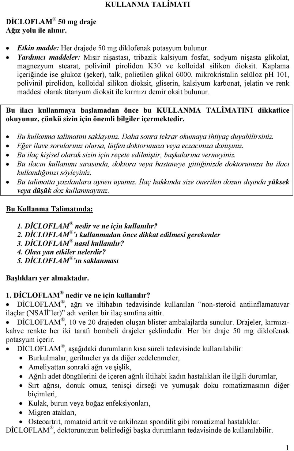 Kaplama içeriğinde ise glukoz (şeker), talk, polietilen glikol 6000, mikrokristalin selüloz ph 101, polivinil pirolidon, kolloidal silikon dioksit, gliserin, kalsiyum karbonat, jelatin ve renk