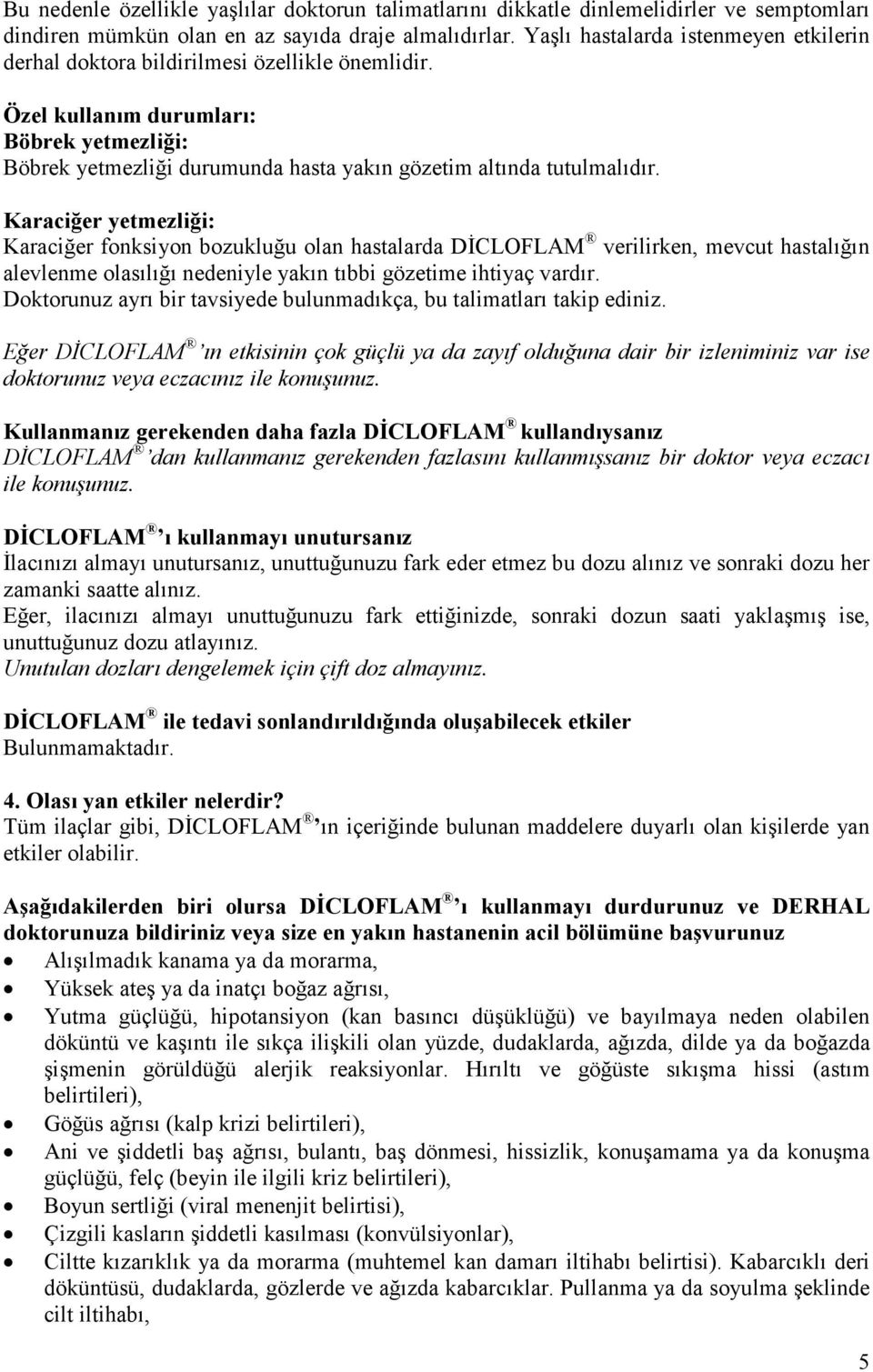 Karaciğer yetmezliği: Karaciğer fonksiyon bozukluğu olan hastalarda DĐCLOFLAM verilirken, mevcut hastalığın alevlenme olasılığı nedeniyle yakın tıbbi gözetime ihtiyaç vardır.