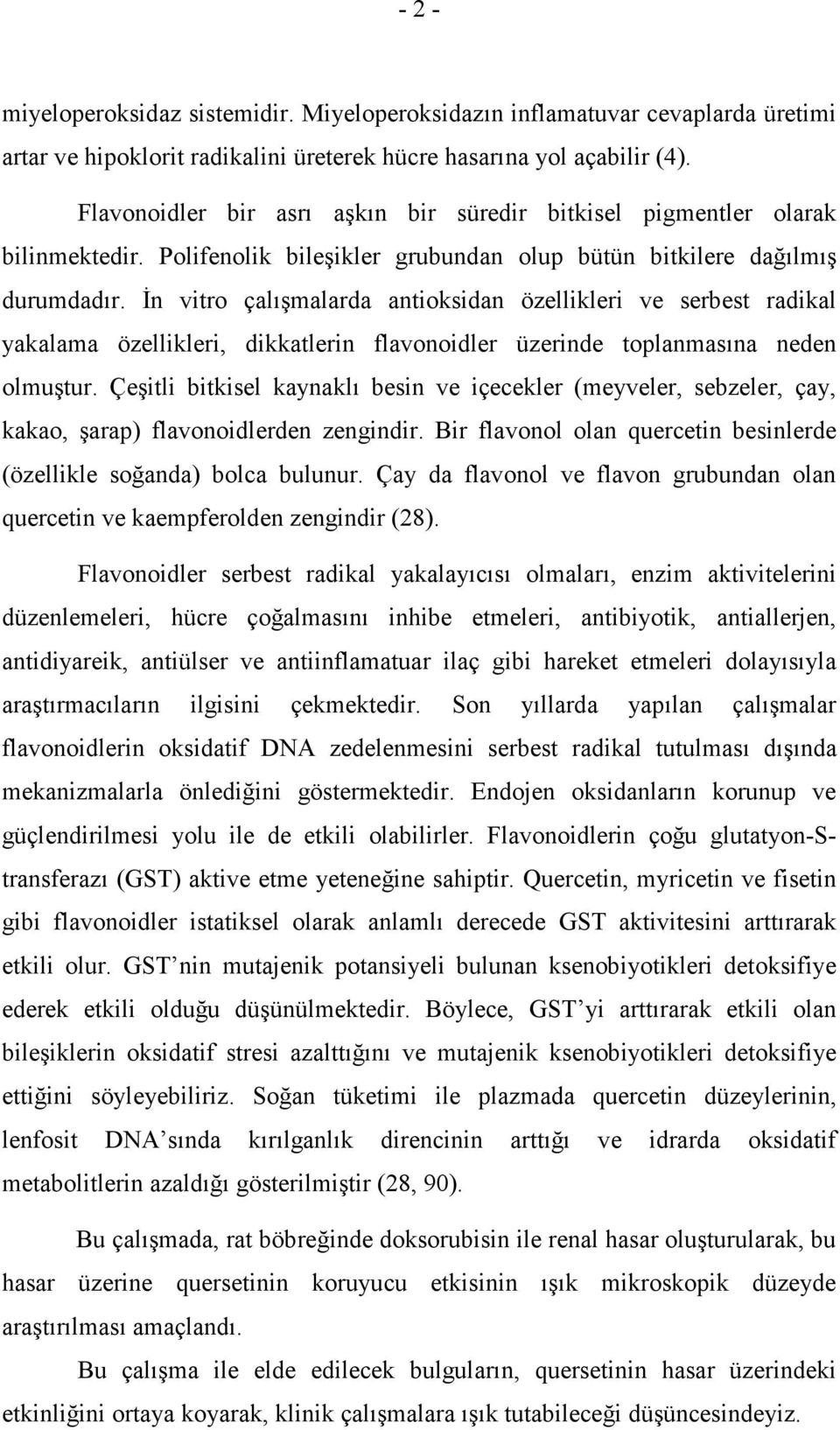 Đn vitro çalışmalarda antioksidan özellikleri ve serbest radikal yakalama özellikleri, dikkatlerin flavonoidler üzerinde toplanmasına neden olmuştur.