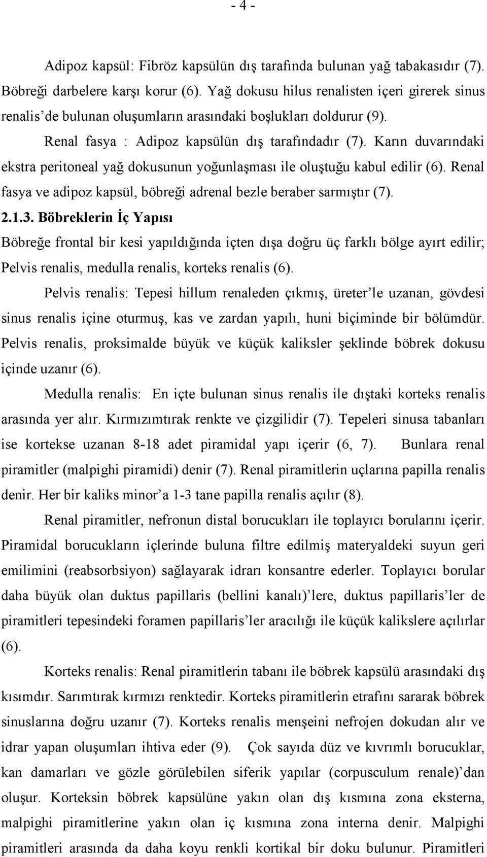 Karın duvarındaki ekstra peritoneal yağ dokusunun yoğunlaşması ile oluştuğu kabul edilir (6). Renal fasya ve adipoz kapsül, böbreği adrenal bezle beraber sarmıştır (7). 2.1.3.