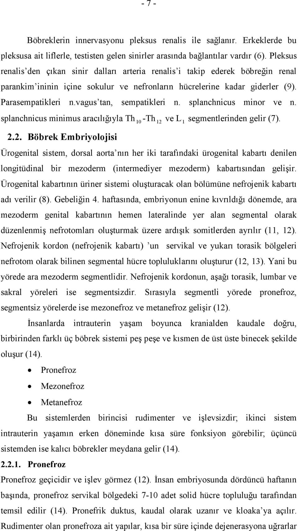 vagus tan, sempatikleri n. splanchnicus minor ve n. splanchnicus minimus aracılığıyla Th 10 -Th 12 