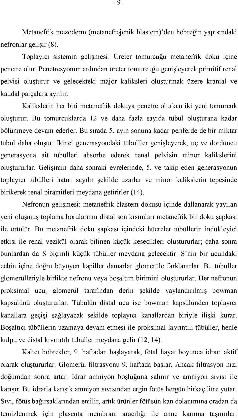 Kalikslerin her biri metanefrik dokuya penetre olurken iki yeni tomurcuk oluşturur. Bu tomurcuklarda 12 ve daha fazla sayıda tübül oluşturana kadar bölünmeye devam ederler. Bu sırada 5.