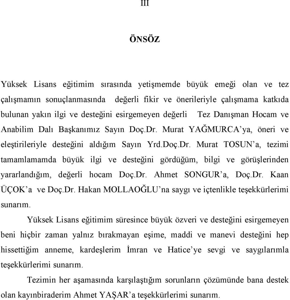 Dr. Ahmet SONGUR a, Doç.Dr. Kaan ÜÇOK a ve Doç.Dr. Hakan MOLLAOĞLU na saygı ve içtenlikle teşekkürlerimi sunarım.