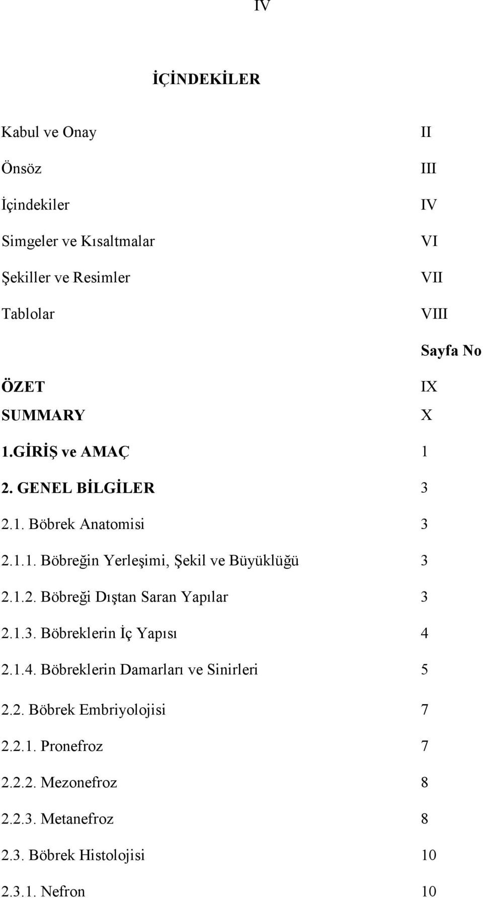 1.2. Böbreği Dıştan Saran Yapılar 3 2.1.3. Böbreklerin Đç Yapısı 4 2.1.4. Böbreklerin Damarları ve Sinirleri 5 2.2. Böbrek Embriyolojisi 7 2.