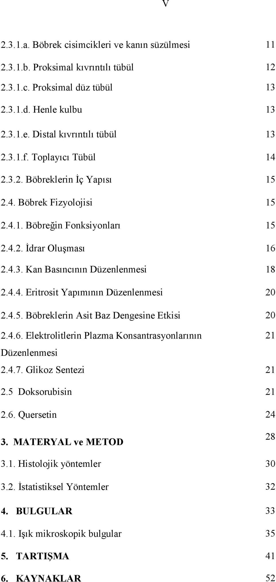 4.5. Böbreklerin Asit Baz Dengesine Etkisi 20 2.4.6. Elektrolitlerin Plazma Konsantrasyonlarının 21 Düzenlenmesi 2.4.7. Glikoz Sentezi 21 2.5 Doksorubisin 21 2.6. Quersetin 24 3.