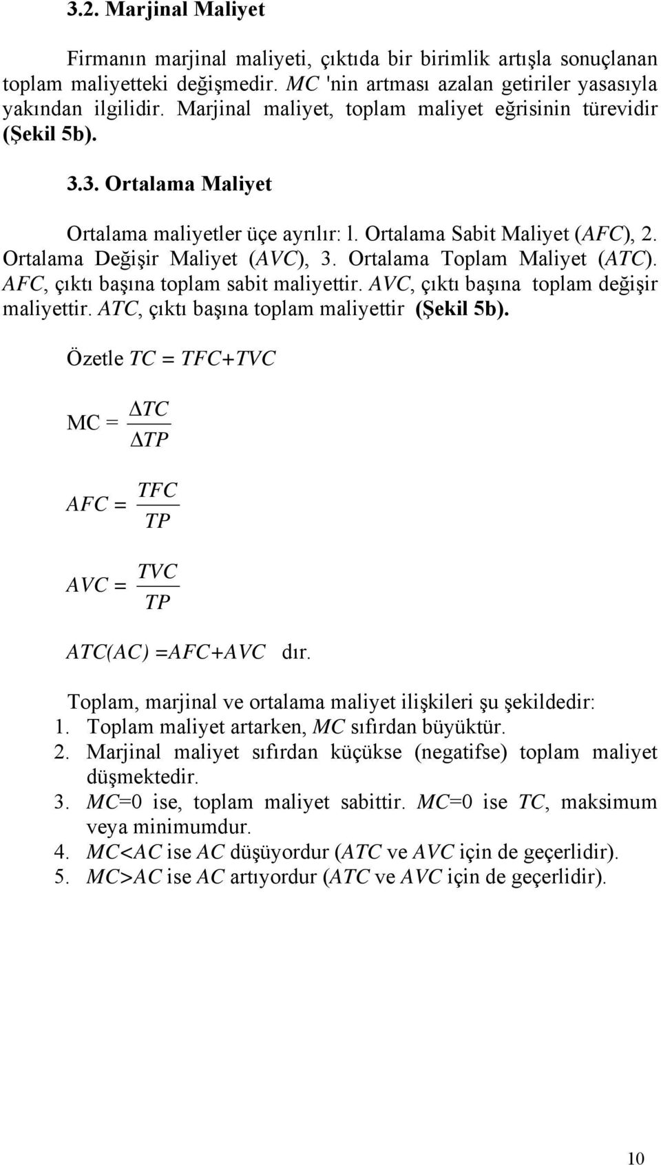 Ortalama Toplam Maliyet (ATC). AFC, çıktı başına toplam sabit maliyettir. AVC, çıktı başına toplam değişir maliyettir. ATC, çıktı başına toplam maliyettir (Şekil 5b).
