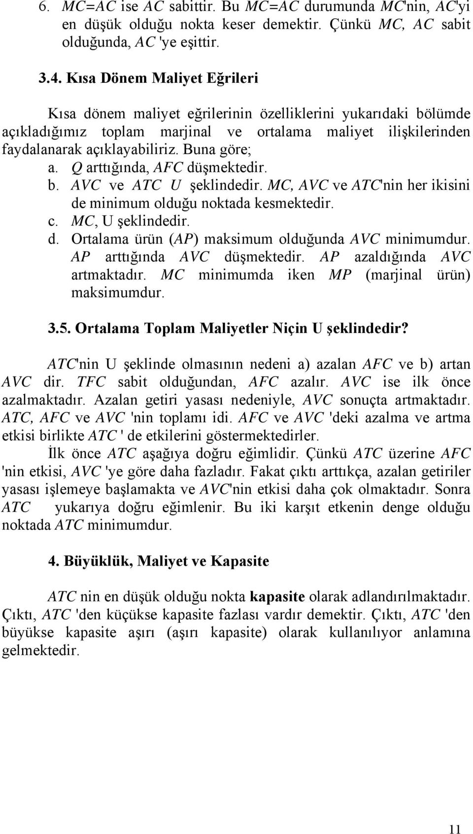 Q arttığında, AFC düşmektedir. b. AVC ve ATC U şeklindedir. MC, AVC ve ATC'nin her ikisini de minimum olduğu noktada kesmektedir. c. MC, U şeklindedir. d. Ortalama ürün (AP) maksimum olduğunda AVC minimumdur.