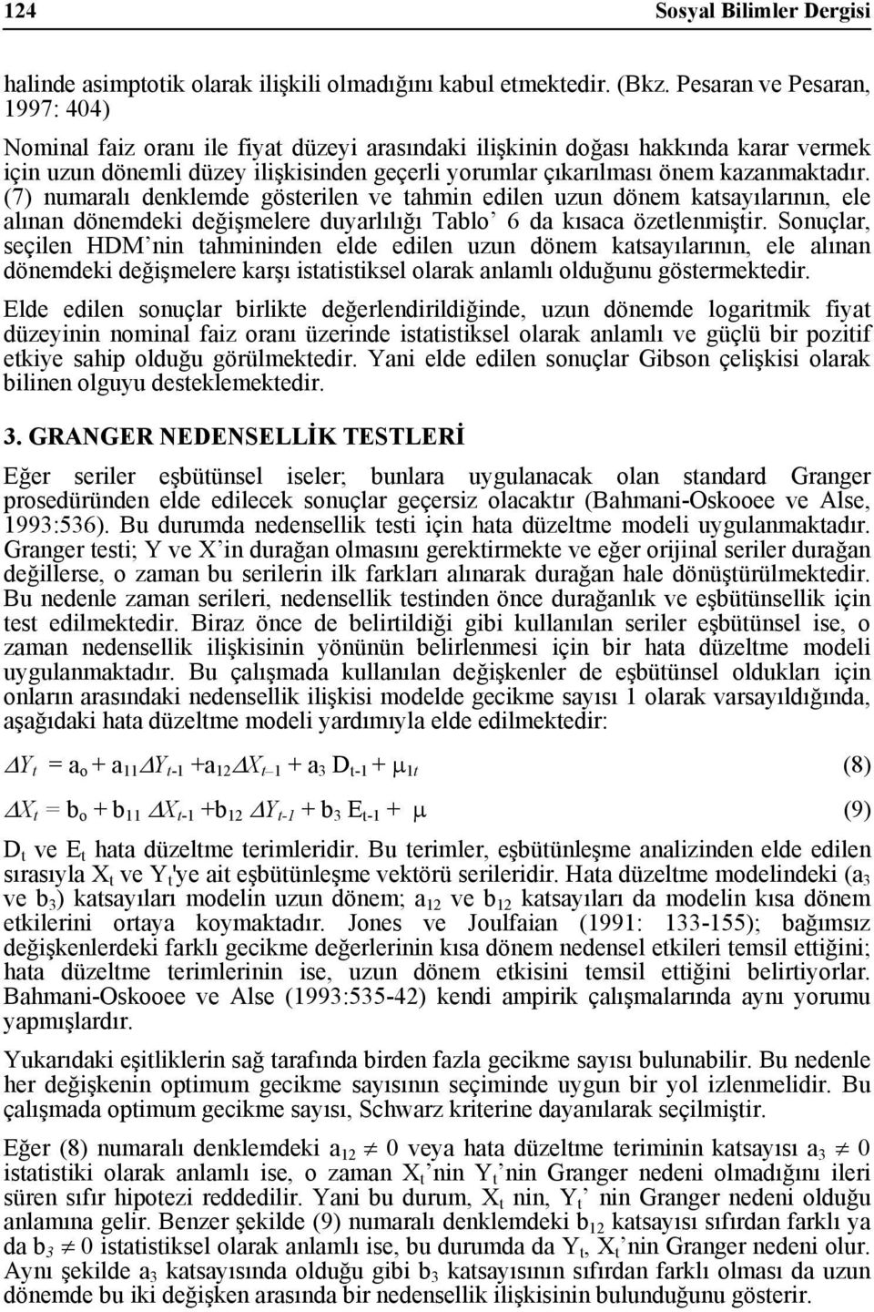 kazanmaktadır. (7) numaralı denklemde gösterilen ve tahmin edilen uzun dönem katsayılarının, ele alınan dönemdeki değişmelere duyarlılığı Tablo 6 da kısaca özetlenmiştir.