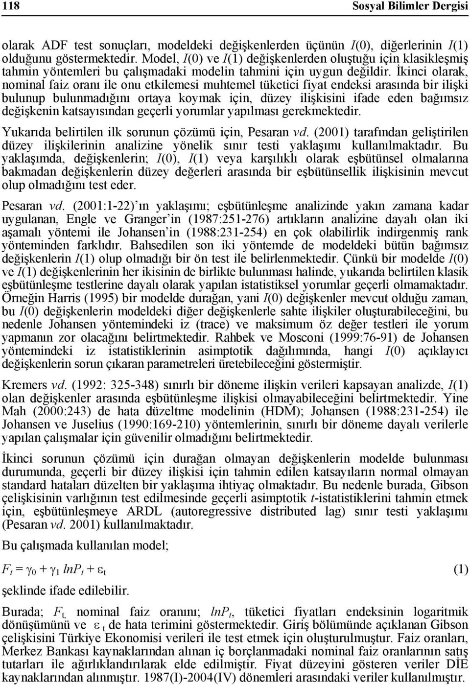 İkinci olarak, nominal faiz oranı ile onu etkilemesi muhtemel tüketici fiyat endeksi arasında bir ilişki bulunup bulunmadığını ortaya koymak için, düzey ilişkisini ifade eden bağımsız değişkenin