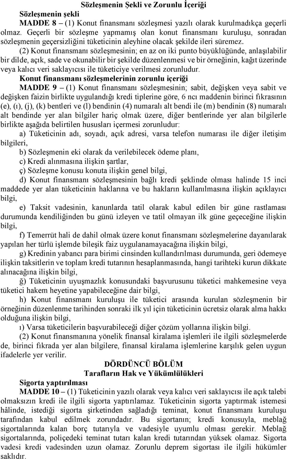 (2) Konut finansmanı sözleşmesinin; en az on iki punto büyüklüğünde, anlaşılabilir bir dilde, açık, sade ve okunabilir bir şekilde düzenlenmesi ve bir örneğinin, kağıt üzerinde veya kalıcı veri