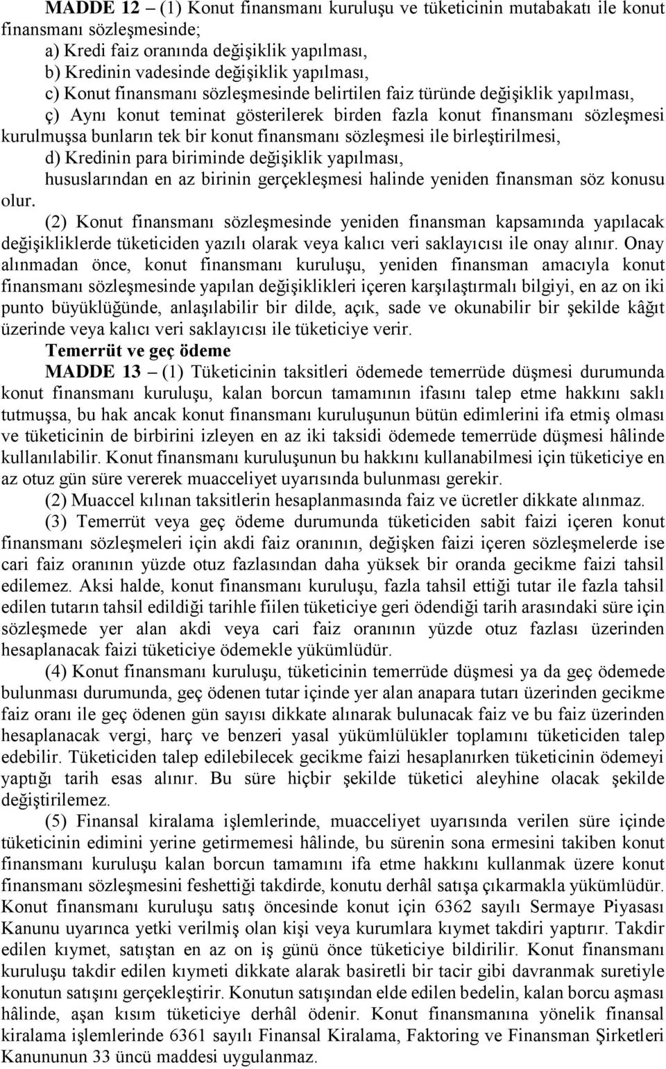 sözleşmesi ile birleştirilmesi, d) Kredinin para biriminde değişiklik yapılması, hususlarından en az birinin gerçekleşmesi halinde yeniden finansman söz konusu olur.