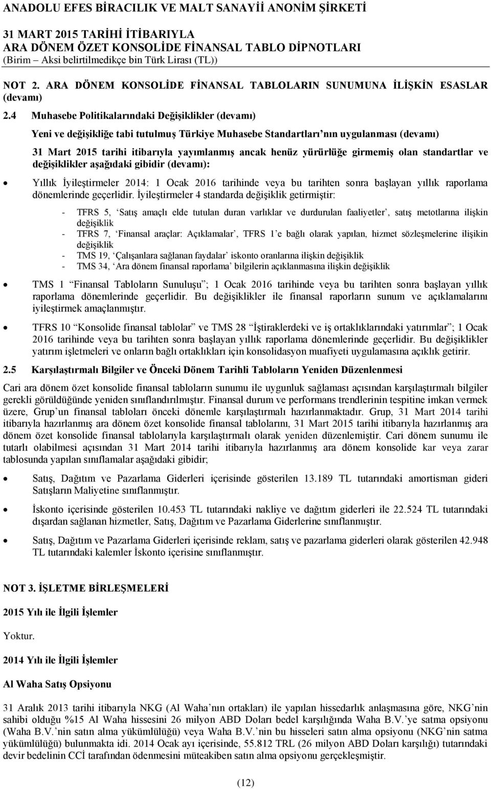 girmemiş olan standartlar ve değişiklikler aşağıdaki gibidir (devamı): Yıllık İyileştirmeler 2014: 1 Ocak 2016 tarihinde veya bu tarihten sonra başlayan yıllık raporlama dönemlerinde geçerlidir.