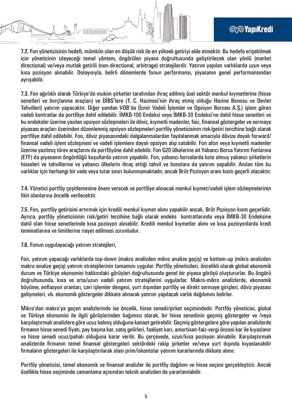 stratejilerdir. Yatırım yapılan varlıklarda uzun veya kısa pozisyon alınabilir. Dolayısıyla, belirli dönemlerde fonun performansı, piyasanın genel performansından ayrışabilir. 7.3.